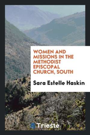 Women and Missions in the Methodist Episcopal Church, South de Sara Estelle Haskin