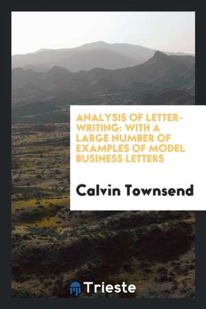 Analysis of Letter-Writing: With a Large Number of Examples of Model Business Letters de Calvin Townsend