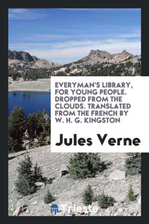 Everyman's Library, for Young People. Dropped from the Clouds. Translated from the French by W. H. G. Kingston de Jules Verne