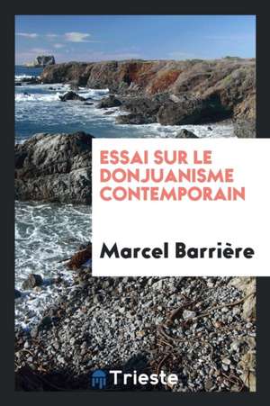 Essai Sur Le Donjuanisme Contemporain de Marcel Barriere