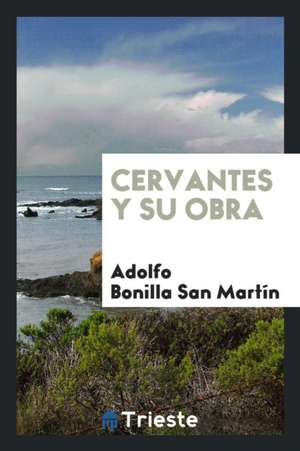 Cervantes y Su Obra de Adolfo Bonilla San Martin