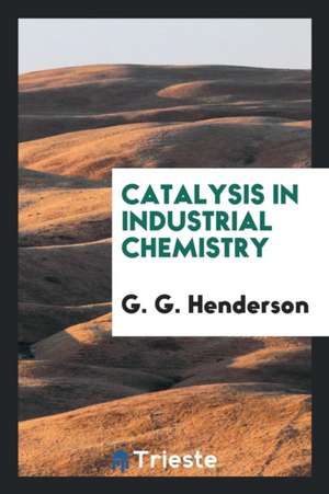 Catalysis in Industrial Chemistry de G. G. Henderson