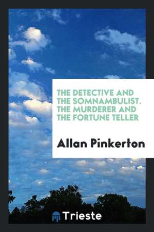 The Detective and the Somnambulist. the Murderer and the Fortune Teller de Allan Pinkerton