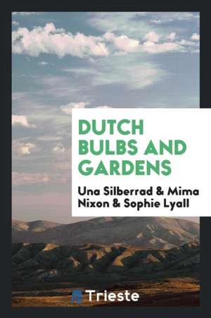 Dutch Bulbs and Gardens de Una Silberrad