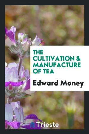 The Cultivation & Manufacture of Tea de Edward Money