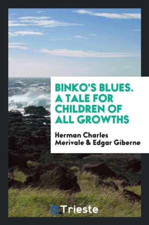 Binko's Blues. a Tale for Children of All Growths de Herman Charles Merivale