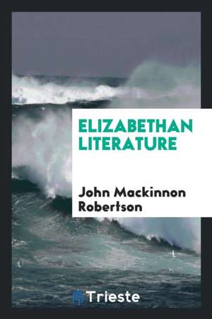 Elizabethan Literature de John Mackinnon Robertson