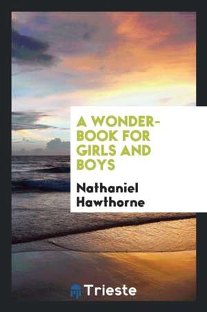 A Wonder-Book for Girls and Boys de Nathaniel Hawthorne