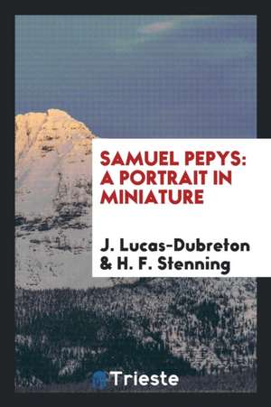 Samuel Pepys: A Portrait in Miniature de J. Lucas-Dubreton