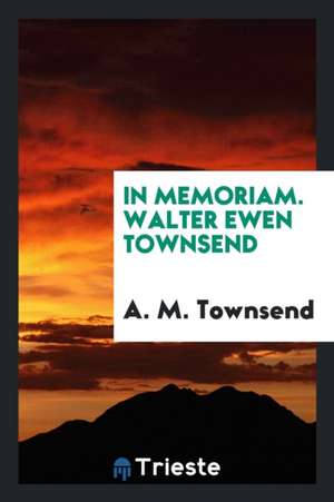 In Memoriam. Walter Ewen Townsend de A. M. Townsend