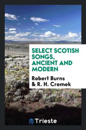 Select Scotish Songs, Ancient and Modern de Robert Burns