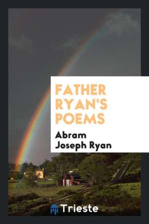 Father Ryan's Poems de Abram J. Ryan