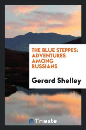 The Blue Steppes: Adventures Among Russians de Gerard Shelley