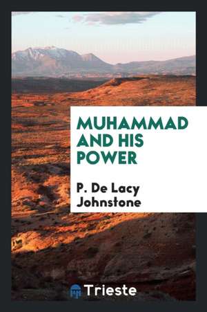 Muhammad and His Power de P. de Lacy Johnstone