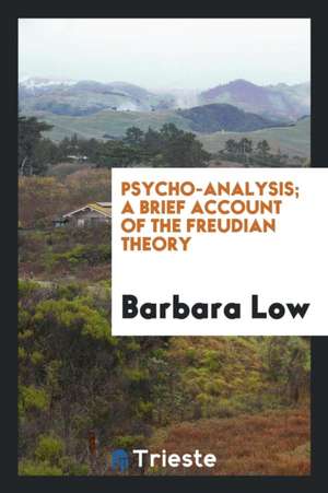 Psycho-Analysis; A Brief Account of the Freudian Theory de Barbara Low