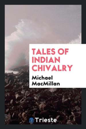 Tales of Indian Chivalry de Michael Macmillan