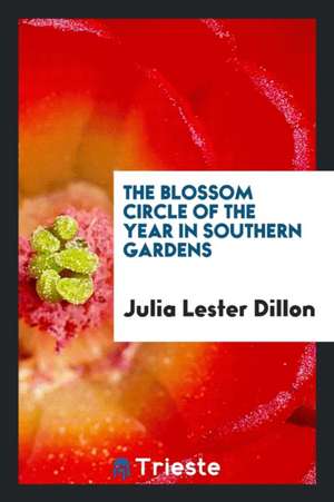 The Blossom Circle of the Year in Southern Gardens de Julia Lester Dillon