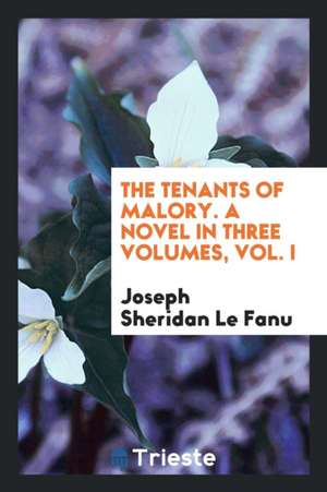 The Tenants of Malory. a Novel in Three Volumes, Vol. I de Joseph Sheridan Le Fanu