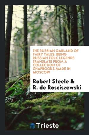 The Russian Garland of Fairy Tales: Being Russian Folk Legends de Robert Steele