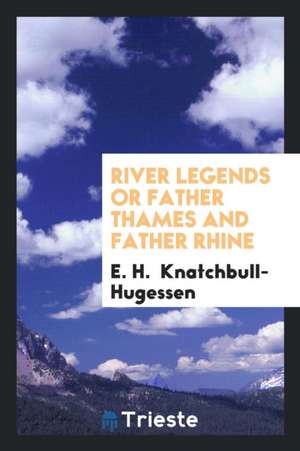 River Legends or Father Thames and Father Rhine de E. H. Knatchbull-Hugessen