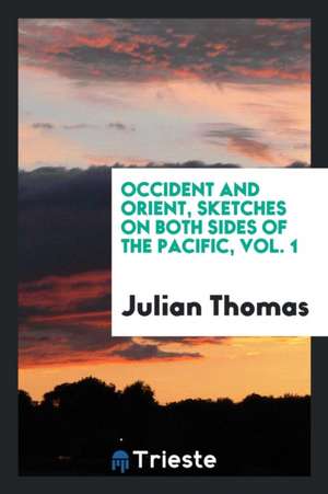 Occident and Orient, Sketches on Both Sides of the Pacific, Vol. 1 de Julian Thomas