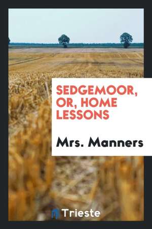 Sedgemoor, Or, Home Lessons de Mrs Manners