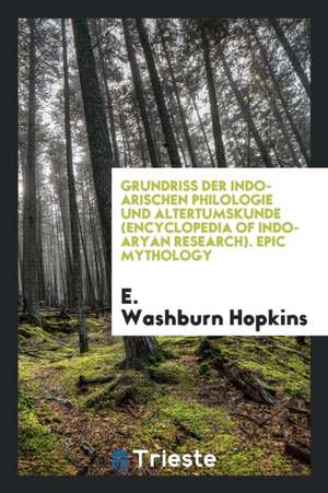 Grundriss Der Indo-Arischen Philologie Und Altertumskunde (Encyclopedia of Indo-Aryan Research). Epic Mythology de E. Washburn Hopkins