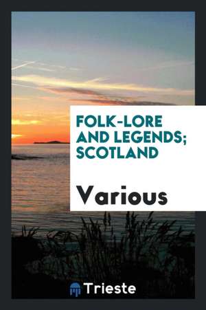 Folk-Lore and Legends; Scotland de Various