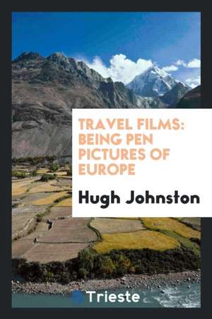 Travel Films: Being Pen Pictures of Europe de Hugh Johnston