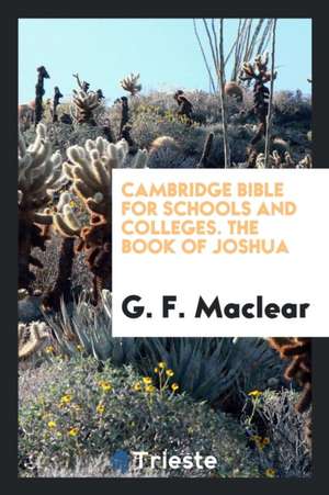 Cambridge Bible for Schools and Colleges. the Book of Joshua de G. F. Maclear