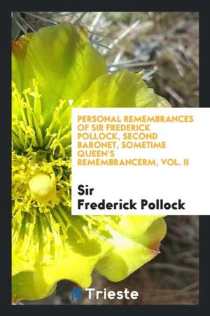 Personal Remembrances of Sir Frederick Pollock, Second Baronet, Sometime Queen's Remembrancerm, Vol. II de Sir Frederick Pollock