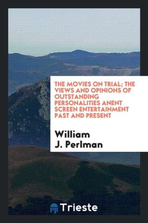 The Movies on Trial; The Views and Opinions of Outstanding Personalities Anent Screen Entertainment Past and Present de William J. Perlman