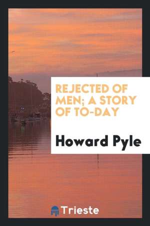 Rejected of Men; A Story of To-Day de Howard Pyle