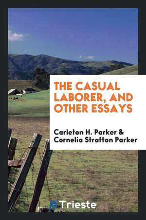 The Casual Laborer, and Other Essays de Carleton H. Parker