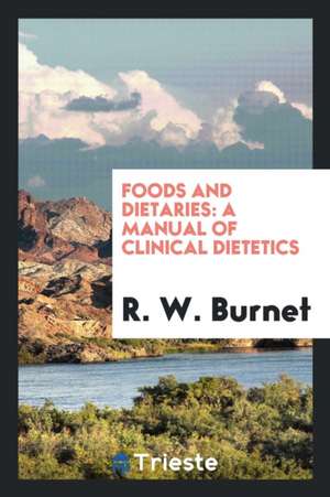 Foods and Dietaries: A Manual of Clinical Dietetics de R. W. Burnet