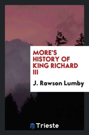 More's History of King Richard III de J. Rawson Lumby