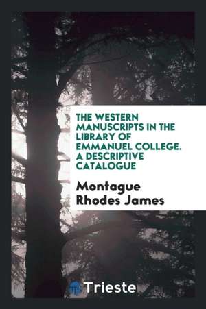 The Western Manuscripts in the Library of Emmanuel College. a Descriptive Catalogue de Montague Rhodes James