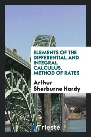 Elements of the Differential and Integral Calculus. Method of Rates de Arthur Sherburne Hardy