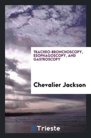 Tracheo-Bronchoscopy, Esophagoscopy, and Gastroscopy de Chevalier Jackson