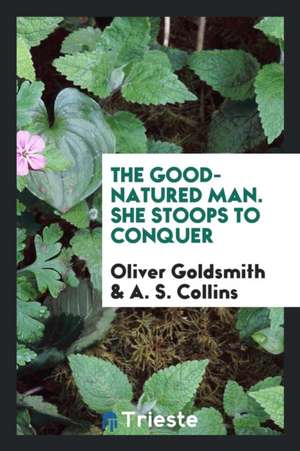 The Good-Natured Man. She Stoops to Conquer de Oliver Goldsmith