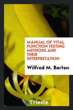 Manual of Vital Function Testing Methods and Their Interpretation de Wilfred M. Barton