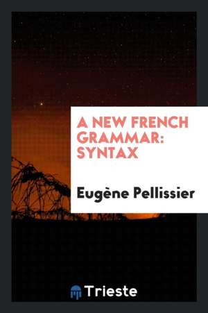 A New French Grammar: Syntax de Eugene Pellissier