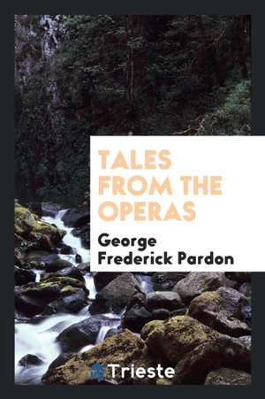 Tales from the Operas de George Frederick Pardon