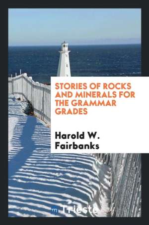 Stories of Rocks and Minerals for the Grammar Grades de Harold W. Fairbanks