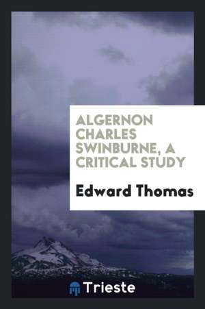 Algernon Charles Swinburne, a Critical Study de Edward Thomas