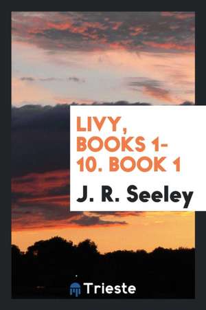 Livy, Books 1-10. Book 1 de J. R. Seeley