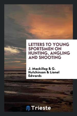 Letters to Young Sportsmen on Hunting, Angling and Shooting de J. Mackillop