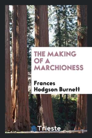 The Making of a Marchioness de Frances Hodgson Burnett