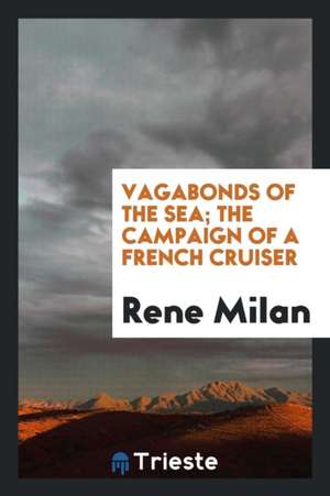 Vagabonds of the Sea; The Campaign of a French Cruiser de Rene Milan