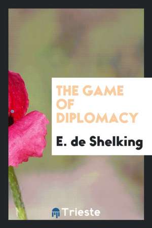 The Game of Diplomacy de E. de Shelking